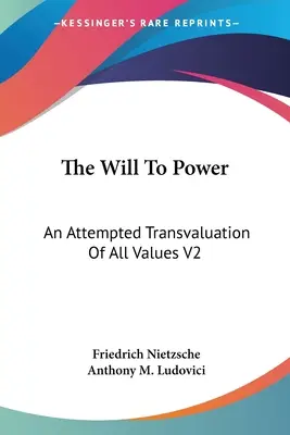 La Voluntad De Poder: Un Intento De Transvaloración De Todos Los Valores V2: Libros Tercero y Cuarto (1910) - The Will To Power: An Attempted Transvaluation Of All Values V2: Books Three And Four (1910)