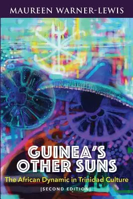 Los otros soles de Guinea: La dinámica africana en la cultura de Trinidad (segunda edición) - Guinea's Other Suns: The African Dynamic in Trinidad Culture (Second Edition)