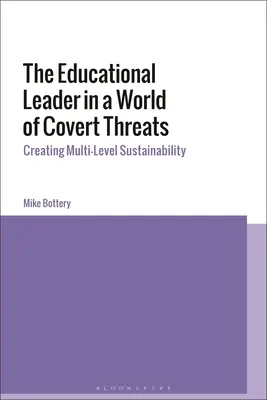 El líder educativo en un mundo de amenazas encubiertas: Crear sostenibilidad a varios niveles - The Educational Leader in a World of Covert Threats: Creating Multi-Level Sustainability