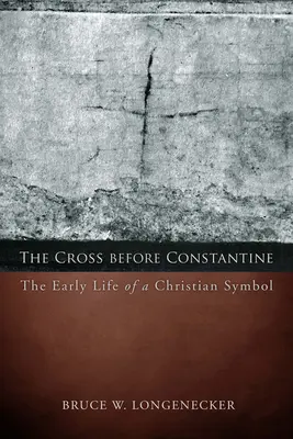 La cruz antes de Constantino: La vida temprana de un símbolo cristiano - The Cross before Constantine: The Early Life of a Christian Symbol