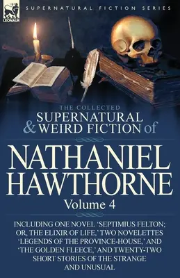 The Collected Supernatural and Weird Fiction of Nathaniel Hawthorne: Volumen 4 - Incluye una novela, 'Septimius Felton; Or, the Elixir of Life', y dos novelas, 'Septimius Felton; Or, the Elixir of Life' y 'Two Nov'. - The Collected Supernatural and Weird Fiction of Nathaniel Hawthorne: Volume 4-Including One Novel 'Septimius Felton; Or, the Elixir of Life, ' Two Nov