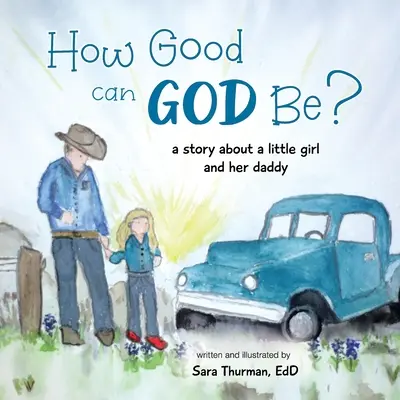 ¿Qué tan bueno puede ser Dios? La historia de una niña y su papá - How Good Can God Be?: A Story About a Little Girl and Her Daddy