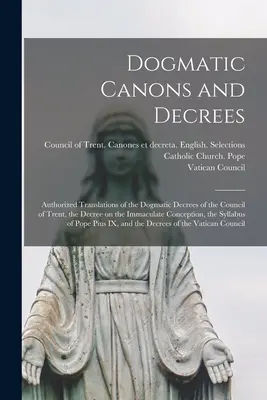 Cánones y Decretos Dogmáticos: Traducciones autorizadas de los Decretos Dogmáticos del Concilio de Trento, el Decreto sobre la Inmaculada Concepción, el - Dogmatic Canons and Decrees: Authorized Translations of the Dogmatic Decrees of the Council of Trent, the Decree on the Immaculate Conception, the