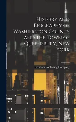 Historia y Biografía del Condado de Washington y la Ciudad de Queensbury, Nueva York - History and Biography of Washington County and the Town of Queensbury, New York