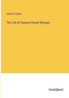 La vida del general Daniel Morgan - The Life of General Daniel Morgan