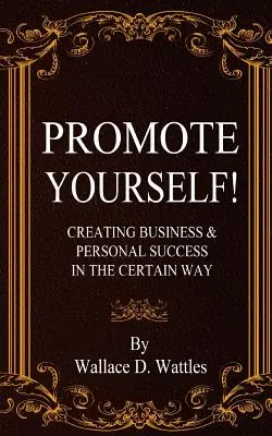 Promociónate!: Creando Éxitos Empresariales y Personales a la Manera Cierta - Promote Yourself!: Creating Business & Personal Succees in The Certain Way