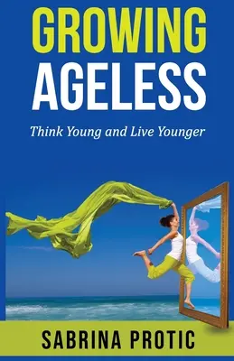 Crecer sin edad: Pensar joven y vivir más joven - Growing Ageless: Think Young and Live Younger