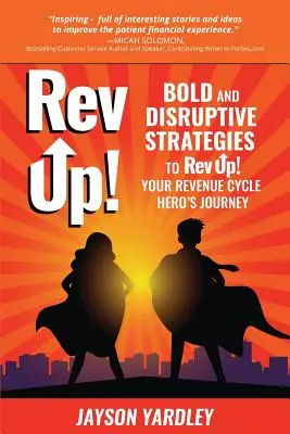 Rev Up!: Estrategias audaces y disruptivas para Rev Up! El viaje de su héroe del ciclo de ingresos - Rev Up!: Bold and Disruptive Strategies to Rev Up! Your Revenue Cycle Hero's Journey