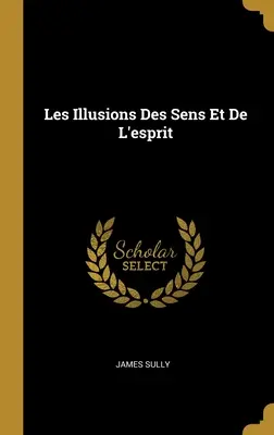 Las ilusiones de los sentidos y del espíritu - Les Illusions Des Sens Et De L'esprit