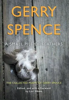 Un pequeño montón de plumas: La colección de poemas de Gerry Spence - A Small Pile of Feathers: The Collected Poems of Gerry Spence