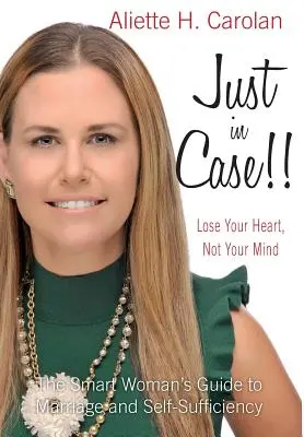 ¡¡Por si acaso!! Pierde tu corazón, no tu mente: Guía de la mujer inteligente para el matrimonio y la autosuficiencia - Just In Case!! Lose Your Heart, Not Your Mind: The Smart Woman's Guide to Marriage and Self-Sufficiency