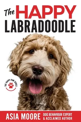 El Labradoodle feliz: Guía completa de cuidados, adiestramiento y felicidad - The Happy Labradoodle: The Complete Care, Training & Happiness Guide