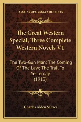 The Great Western Special, Tres novelas completas del Oeste V1: The Two-Gun Man; The Coming Of The Law; The Trail To Yesterday - The Great Western Special, Three Complete Western Novels V1: The Two-Gun Man; The Coming Of The Law; The Trail To Yesterday