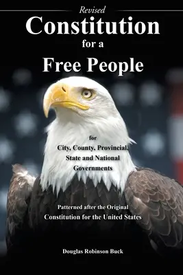 Constitution for a Free People for City, County, Provincial State and National Governments - Revised: Inspirada en la Constitución original para el - Constitution for a Free People for City, County, Provincial State and National Governments - Revised: Patterned after the Original Constitution for th