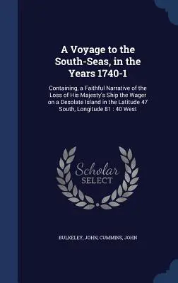 Un viaje a los mares del sur en los años 1740-1: que contiene una fiel narración de la pérdida del barco de Su Majestad, el Wager, en una isla desolada en la costa del Mar Negro - A Voyage to the South-Seas, in the Years 1740-1: Containing, a Faithful Narrative of the Loss of His Majesty's Ship the Wager on a Desolate Island in