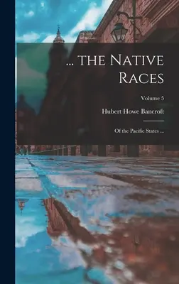 ... las Razas Nativas: De los Estados del Pacífico ...; Volumen 5 - ... the Native Races: Of the Pacific States ...; Volume 5