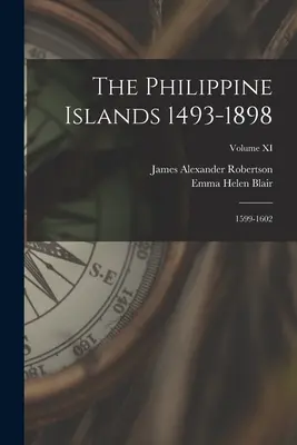 Las Islas Filipinas 1493-1898: 1599-1602; Volumen XI - The Philippine Islands 1493-1898: 1599-1602; Volume XI