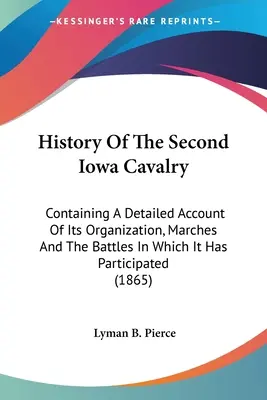 Historia de la Segunda Caballería de Iowa: Contiene un relato detallado de su organización, marchas y batallas en las que ha participado. - History Of The Second Iowa Cavalry: Containing A Detailed Account Of Its Organization, Marches And The Battles In Which It Has Participated
