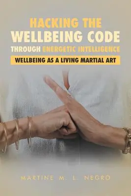 Hackeando el Código del Bienestar a través de la Inteligencia Energética: El Bienestar como Arte Marcial Viviente - Hacking the Wellbeing Code through Energetic Intelligence: Wellbeing as a Living Martial Art