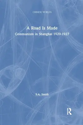 A Road Is Made: El comunismo en Shanghai 1920-1927 - A Road Is Made: Communism in Shanghai 1920-1927