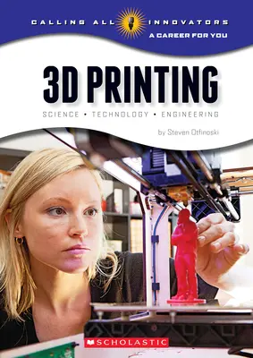 Impresión 3D: Ciencia, tecnología e ingeniería (Calling All Innovators: A Career for You) - 3D Printing: Science, Technology, and Engineering (Calling All Innovators: A Career for You)