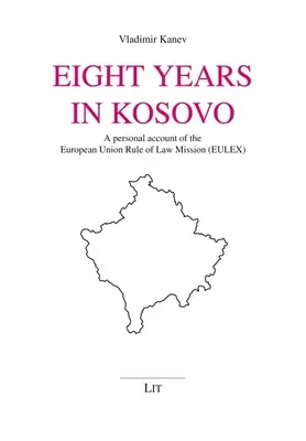 Ocho años en Kosovo: Un relato personal de la Misión de la Unión Europea por el Estado de Derecho (Eulex) - Eight Years in Kosovo: A Personal Account of the European Union Rule of Law Mission (Eulex)