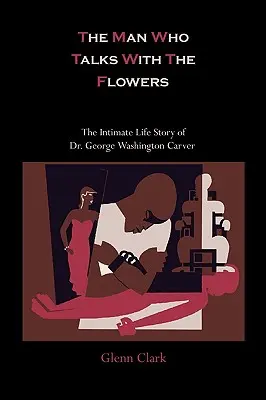 El hombre que habla con las flores: La vida íntima del Dr. George Washington Carver - The Man Who Talks With The Flowers: The Intimate Life Story of Dr. George Washington Carver