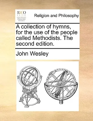 Una colección de himnos, para el uso de las personas llamadas Metodistas. La segunda edición. - A collection of hymns, for the use of the people called Methodists. The second edition.