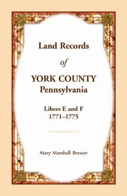 Registros de la Propiedad del Condado de York, Pensilvania, Libros E y F, 1771-1775 - Land Records of York County, Pennsylvania, Libers E and F, 1771-1775