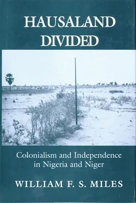 Hausaland Divided: Colonialismo e independencia en Nigeria y Níger - Hausaland Divided: Colonialism and Independence in Nigeria and Niger