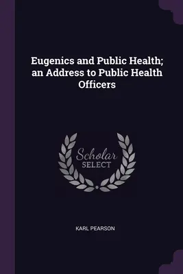 Eugenesia y salud pública: discurso a los responsables de la salud pública - Eugenics and Public Health; an Address to Public Health Officers