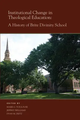 Cambio institucional en la educación teológica: Historia de la Brite Divinity School - Institutional Change in Theological Education: A History of Brite Divinity School