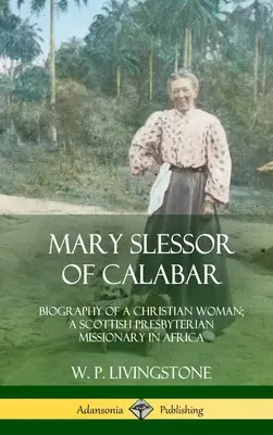 Mary Slessor de Calabar: Biografía de una mujer cristiana; una misionera presbiteriana escocesa en África (Tapa dura) - Mary Slessor of Calabar: Biography of a Christian Woman; A Scottish Presbyterian Missionary in Africa (Hardcover)