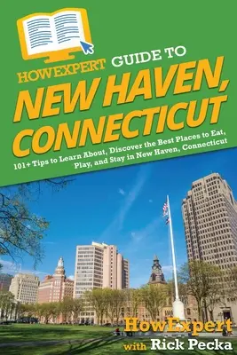 Guía HowExpert de New Haven, Connecticut: 101+ Consejos para Aprender, Descubrir los Mejores Lugares para Comer, Jugar y Alojarse en New Haven, Connecticut - HowExpert Guide to New Haven, Connecticut: 101+ Tips to Learn About, Discover the Best Places to Eat, Play, and Stay in New Haven, Connecticut