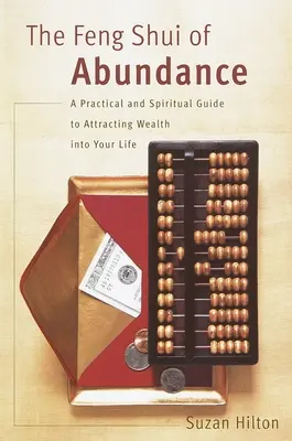 El Feng Shui de la Abundancia: Una guía práctica y espiritual para atraer la riqueza a tu vida - The Feng Shui of Abundance: A Practical and Spiritual Guide to Attracting Wealth Into Your Life