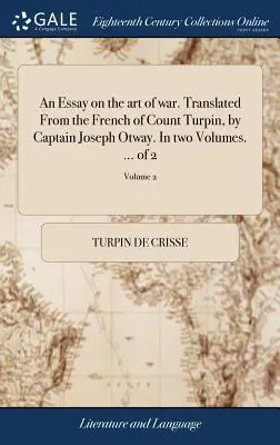 Ensayo sobre el arte de la guerra. Traducido del francés del Conde Turpin, por el Capitán Joseph Otway. En dos volúmenes. ... de 2; Volumen 2 - An Essay on the art of war. Translated From the French of Count Turpin, by Captain Joseph Otway. In two Volumes. ... of 2; Volume 2