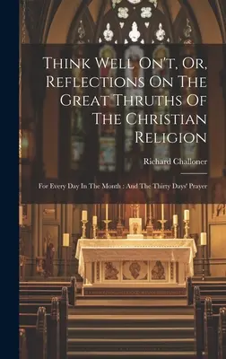 En el mundo de los negocios y de las finanzas: Para Cada Día Del Mes: Y la oración de los treinta días - Think Well On't, Or, Reflections On The Great Thruths Of The Christian Religion: For Every Day In The Month: And The Thirty Days' Prayer