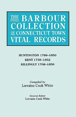 Colección Barbour de registros vitales de ciudades de Connecticut. Volumen 20: Huntington 1789-1850, Kent 1739-1852, Killingly 1708-1850 - Barbour Collection of Connecticut Town Vital Records. Volume 20: Huntington 1789-1850, Kent 1739-1852, Killingly 1708-1850