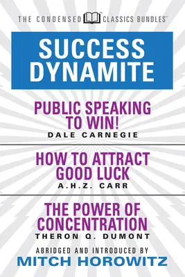 Dinamita del éxito (Clásicos condensados): Cómo hablar en público para ganar, Cómo atraer la buena suerte y El poder de la concentración: Hablar en público - Success Dynamite (Condensed Classics): Featuring Public Speaking to Win!, How to Attract Good Luck, and the Power of Concentration: Featuring Public S