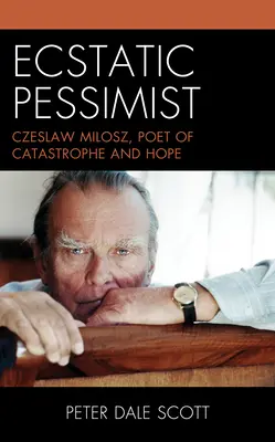 Pesimista extático: Czeslaw Milosz, poeta de la catástrofe y la esperanza - Ecstatic Pessimist: Czeslaw Milosz, Poet of Catastrophe and Hope