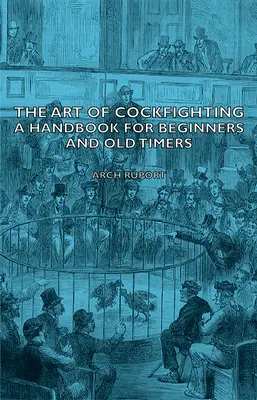 El arte de las peleas de gallos: Manual para principiantes y veteranos: Manual para principiantes y veteranos - The Art of Cockfighting: A Handbook for Beginners and Old Timers: A Handbook for Beginners and Old Timers