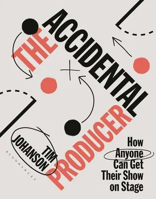 El productor accidental: cómo cualquiera puede llevar su espectáculo al escenario - The Accidental Producer: How Anyone Can Get Their Show on Stage