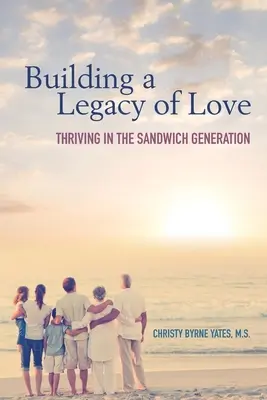 Construir un legado de amor: Cómo prosperar en la generación sándwich - Building a Legacy of Love: Thriving in the Sandwich Generation
