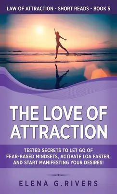 El Amor de la Atracción: Secretos probados para dejar ir las mentalidades basadas en el miedo, activar LOA más rápido y comenzar a manifestar sus deseos. - The Love of Attraction: Tested Secrets to Let Go of Fear-Based Mindsets, Activate LOA Faster, and Start Manifesting Your Desires!