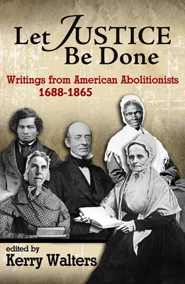 Que se haga justicia: Escritos de Abolicionistas Americanos, 1688-1865 - Let Justice Be Done: Writings from American Abolitionists, 1688-1865