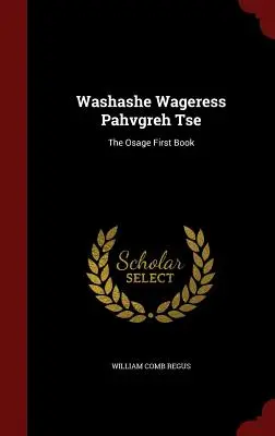 Washashe Wageress Pahvgreh Tse: El primer libro de los Osage - Washashe Wageress Pahvgreh Tse: The Osage First Book