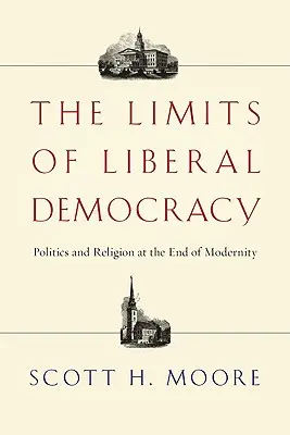 Los límites de la democracia liberal: Política y religión en el fin de la modernidad - The Limits of Liberal Democracy: Politics and Religion at the End of Modernity