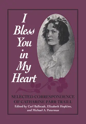 I Bless You in My Heart: Correspondencia selecta de Catharine Parr Traill - I Bless You in My Heart: Selected Correspondence of Catharine Parr Traill