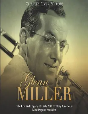 Glenn Miller: La vida y el legado del músico más popular de la América de principios del siglo XX - Glenn Miller: The Life and Legacy of Early 20th Century America's Most Popular Musician