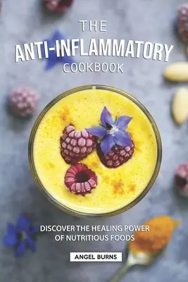 El Libro de Cocina Antiinflamatoria: Descubra el poder curativo de los alimentos nutritivos - The Anti-Inflammatory Cookbook: Discover the Healing Power of Nutritious Foods